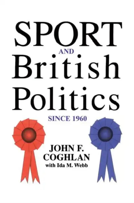 Sport and British Politics Since 1960 by John F. Coghlan
