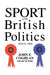 Sport and British Politics Since 1960 by John F. Coghlan