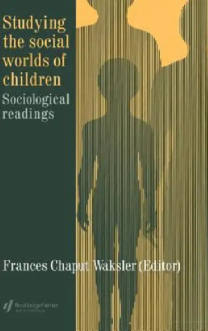 Studying The Social Worlds Of Children: Sociological Readings by Frances Chaput Waksler