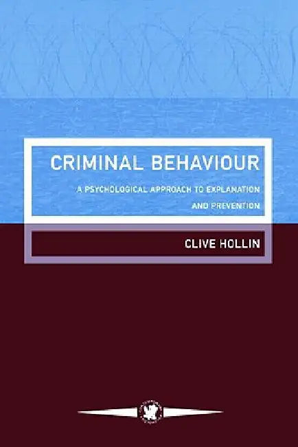 Criminal Behaviour: A Psychological Approach To Explanation And Prevention by Clive Hollin