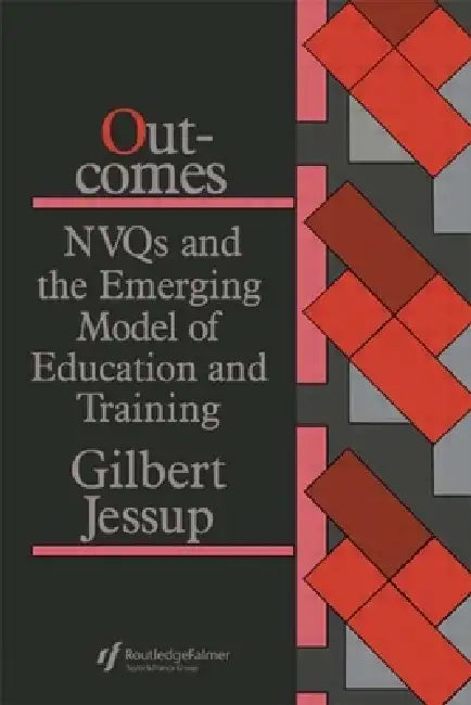 Outcomes: Nvqs and the Emerging Model of Education and Training by Gilbert Jessup