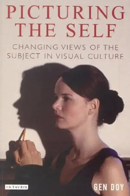 Picturing the Self: Changing Views of the Subject in Visual Culture by Gen Doy