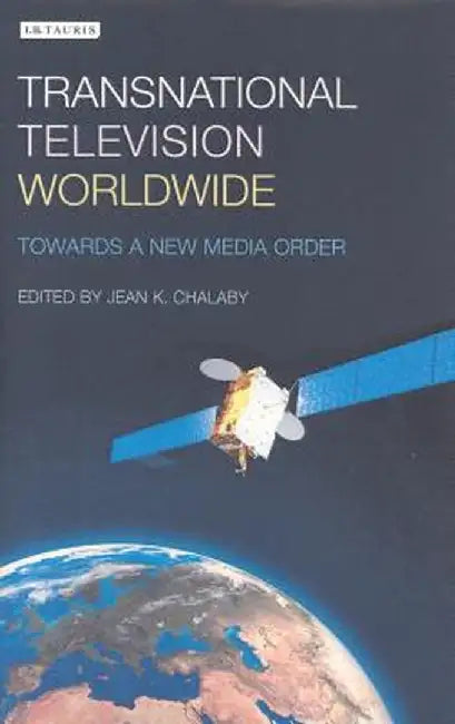 Transnational Television Worldwide: Towards a New Media Order by Jean K. Chalaby