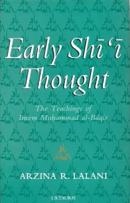 Early Shi'i Thought: The Teachings of Imam Muhammad Al-Baqir by Arzina R. Lalani