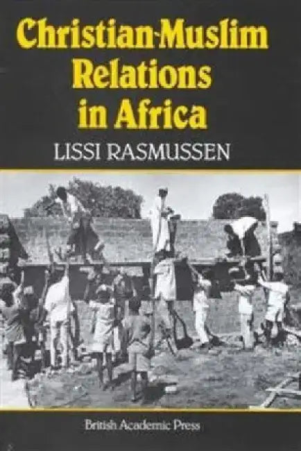 Christian and Muslim Relations in Africa: The Cases of Northern Nigeria and Tanzania Compared by Lissi Rasmussen