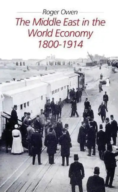 The Middle East in the World Economy, 1800-1914 by Roger Owen