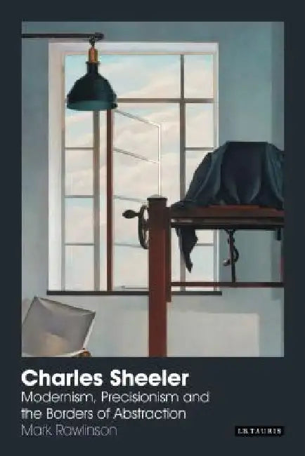 Charles Sheeler: Modernism, Precisionism and the Borders of Abstraction by Mark Rawlinson