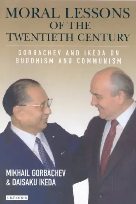 Moral Lessons of the Twentieth Century: Gorbachev and Ikeda on Buddhism and Communism by Daisaku Ikeda