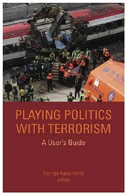 Playing Politics with Terrorism: A User's Guide by George Kassimeris