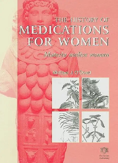 The History of Medications for Women: Materia Medica Woman by M. J. O'Dowd