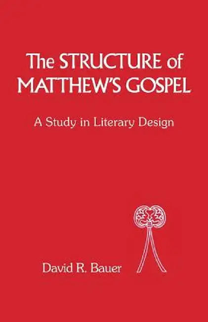 Structure of Matthew's Gospel: A Study in Literary Design by David Bauer