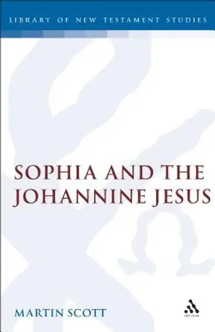 Sophia and the Johannine Jesus by Martin Scott