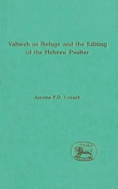 Yahweh as Refuge and the Editing of the Hebrew Psalter by Jerome F. D. Creach