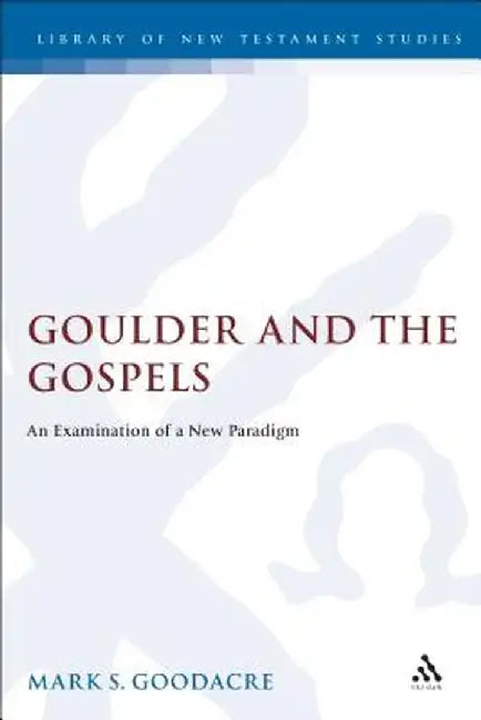 Goulder and the Gospels by Mark Goodacre