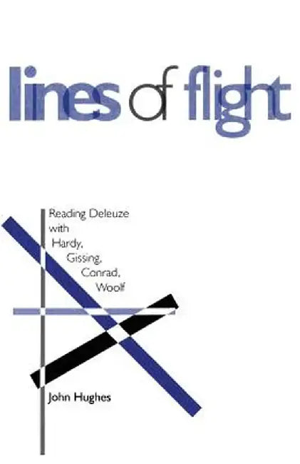 Lines of Flight: Reading Deleuze with Hardy, Gissing, Conrad, Woolf by John Hughes