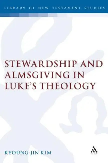 Stewardship and Almsgiving in Lukes Theo by Kyoung-Jin Kim