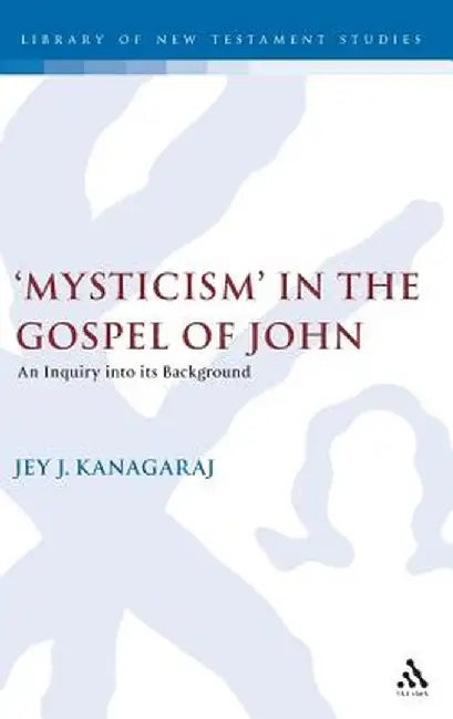 Mysticism in the Gospel of John by Jey Kanagaraj
