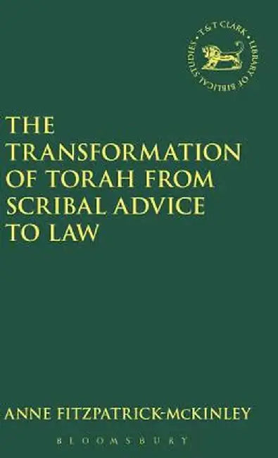 Transformation of Torah from Scribal Advice to Law by Anne Fitzpatrick-Mckinley