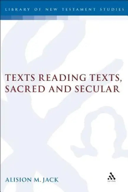 Texts Reading Texts, Sacred and Secular: Two Postmodern Perspectives by Alison Jack