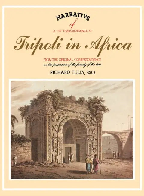 Narrative of a Ten Years Residence at Tripoli in Africa by Richard Tully