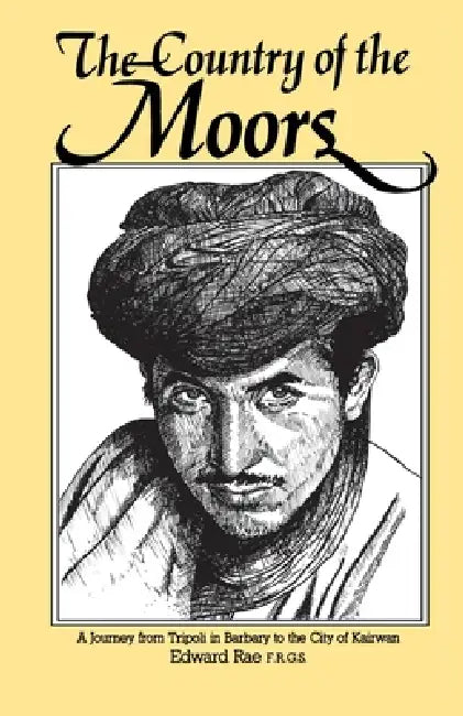 The Country of the Moors: A Journey from Tripoli in Barbary to the City of Kairwan by Edward Rae