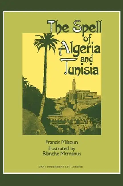 The Spell of Algeria & Tunisia by Francis Miltoun, Blanche McManus