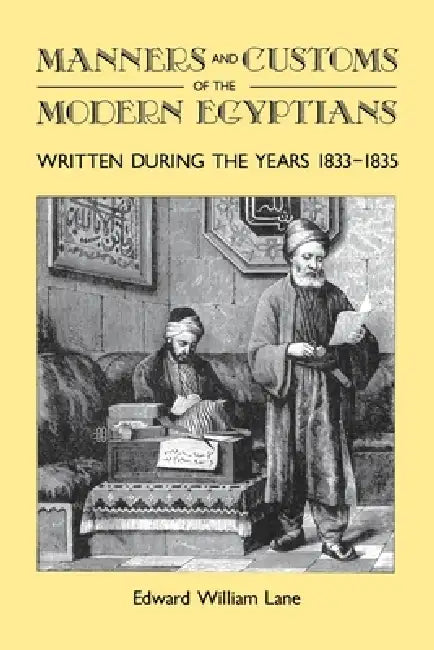 Manners and Customs of the Modern Egyptians: Written During the Years 1833-1835 by Edward William Lane