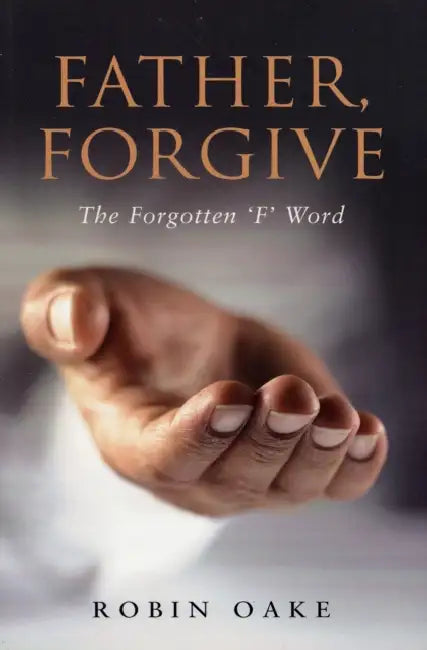 Father Forgive: How to Forgive the Unforgivable by Robin Oake
