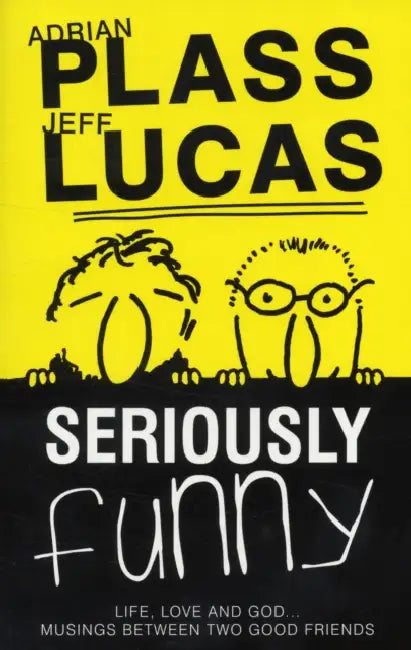 Seriously Funny #01: Life, Love & God...Musings Between Two Good Friends by Jeff Lucas