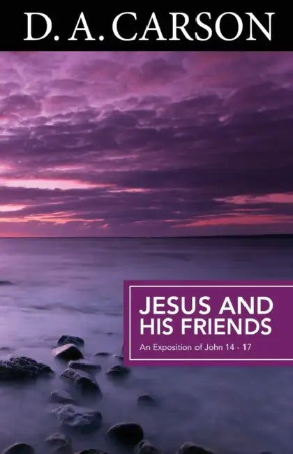 Carson Classics: Jesus and His Friends: An Exposition of Matthew 5-7 by D. A. Carson
