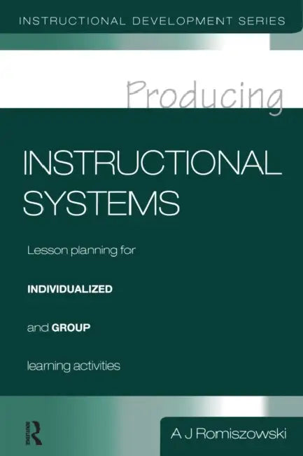 Producing Instructional Systems: Lesson Planning for Individualized and Group Learning Activities by A. J. Romiszowski
