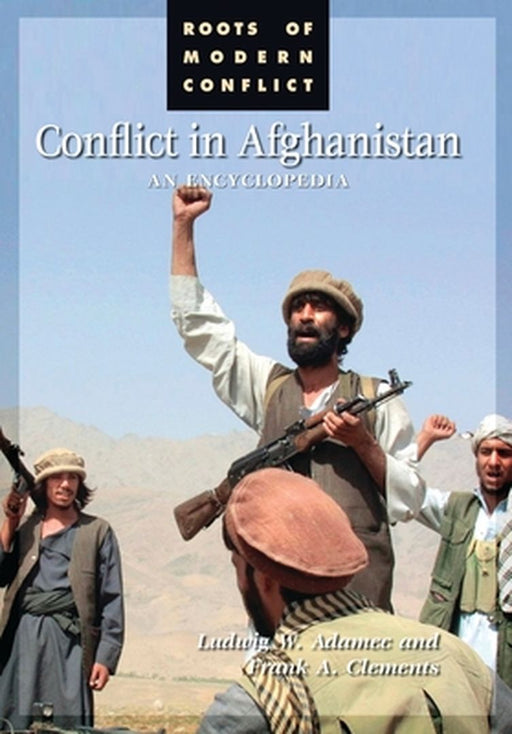 Conflict in Afghanistan: An Encyclopedia by Frank Clements