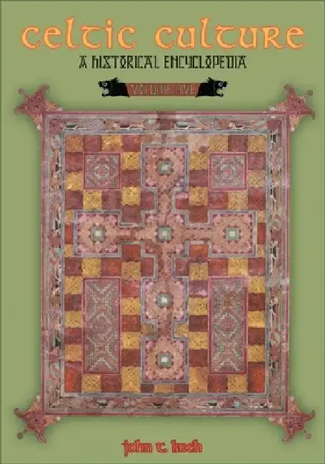 Celtic Culture [5 Volumes]: A Historical Encyclopedia by John Koch