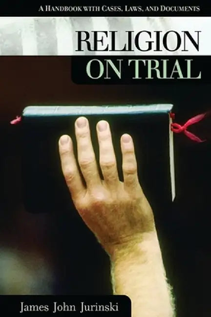 Religion on Trial: A Handbook with Cases, Laws, and Documents by James John Jurinski