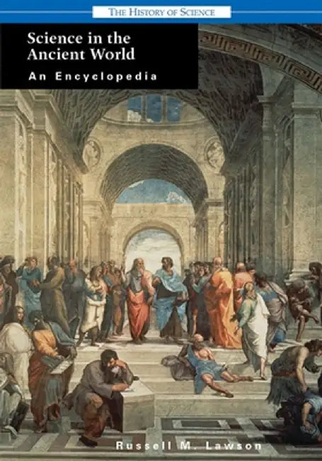 Science in the Ancient World: An Encyclopedia by Russell M. Lawson