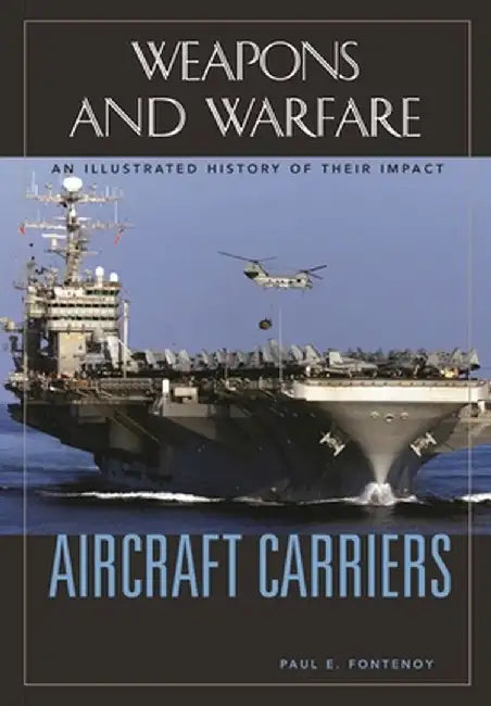 Aircraft Carriers: An Illustrated History of Their Impact by Paul E. Fontenoy