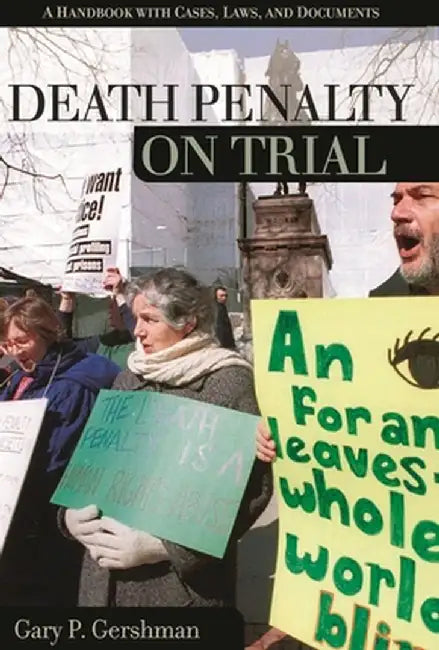 Death Penalty on Trial: A Handbook with Cases, Laws, and Documents by Gary Gershman