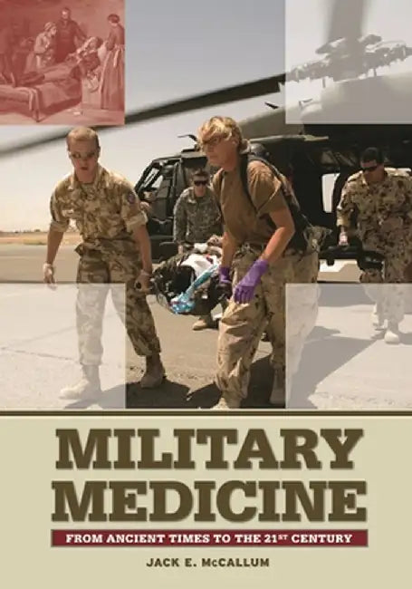 Military Medicine: From Ancient Times to the 21st Century by Jack E. McCallum