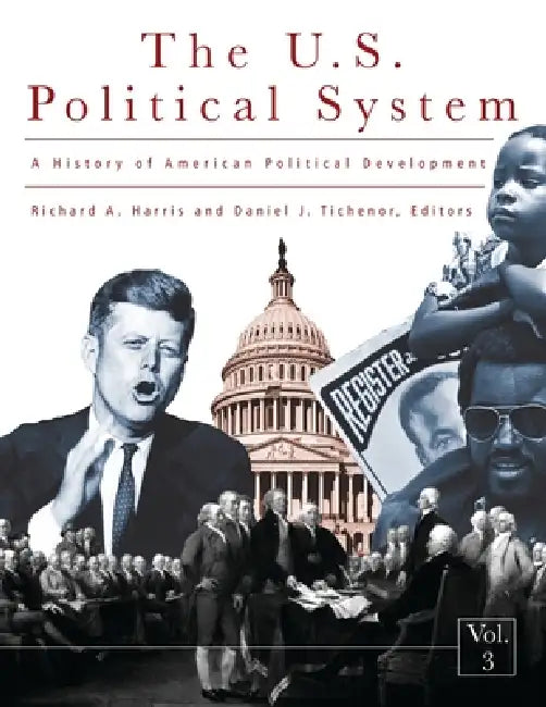 A History of the U.S. Political System: Ideas, Interests, and Institutions [3 Volumes] by Richard A. Harris, Daniel J. Tichenor