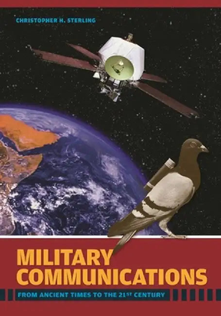 Military Communications: From Ancient Times to the 21st Century by Christopher H. Sterling