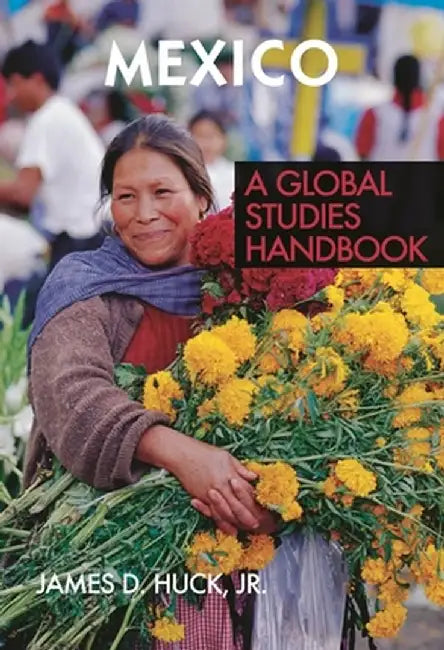 Mexico: A Global Studies Handbook by James D. Huck