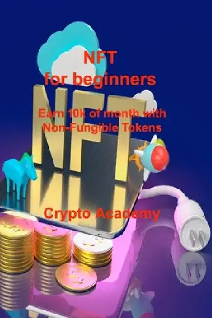 NFT for beginners: Earn 10k of month with Non-Fungible Tokens by Crypto Academy