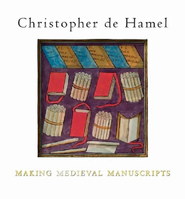 Making Medieval Manuscripts by Christopher De Hamel