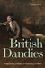 British Dandies: Engendering Scandal and Fashioning a Nation by Dominic Janes