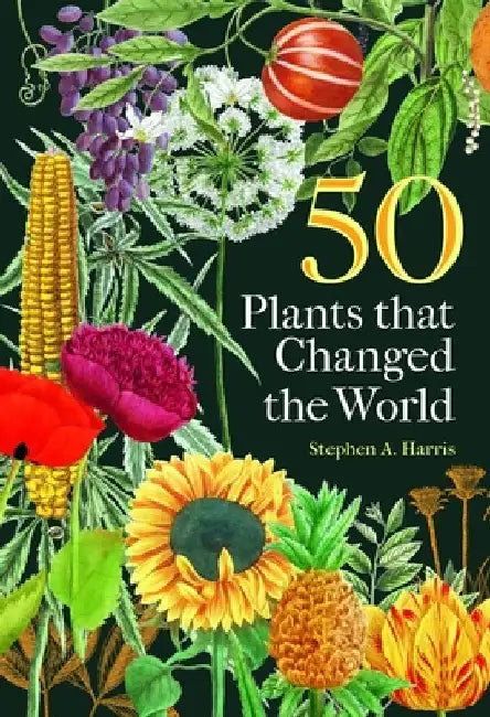 50 Plants that Changed the World by Stephen A. (BSc, PhD) Harris