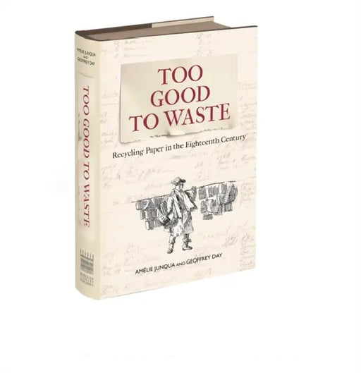 Too Good to Waste: Recycling Paper in the Eighteenth Century by Amélie Junqua, Geoffrey Day