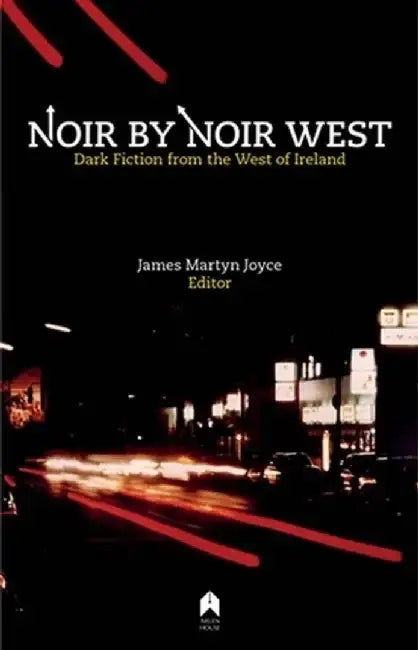Noir by Noir West: Dark Fiction from the West of Ireland by James Martyn Joyce