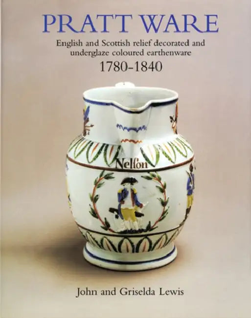 Pratt Ware, 1780-1840: English and Scottish Relief Decorated and Underglaze Coloured Earthenware by John Lewis, Griselda Lewis, Jonathan Horne