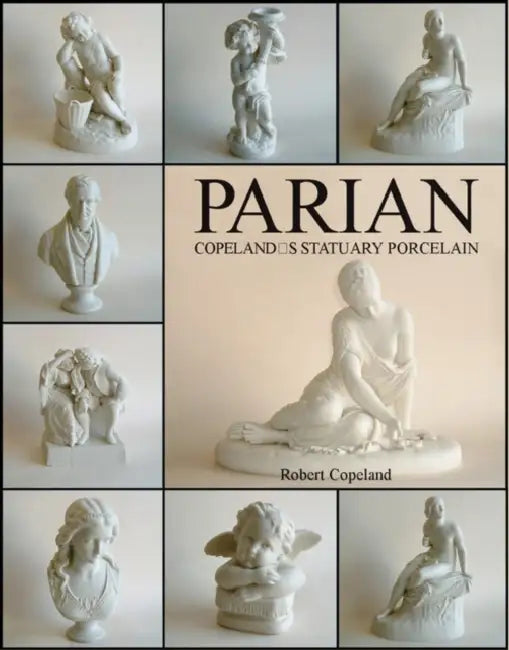 Parian: Copeland's Statuary Porcelain: Copeland's Statuary Porcelain by Robert Copeland