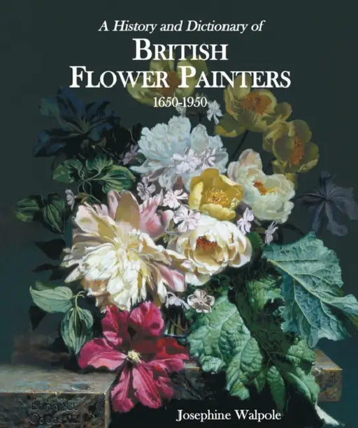 History and Dictionary of British Flower Painters: 1650-1950 by Josephine Walpole